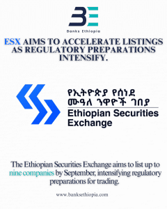 Ethiopian Securities Exchange (ESX) Aims to Accelerate Listings as Regulatory Preparations Intensify.