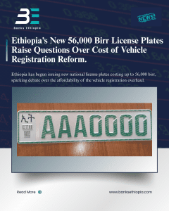 Ethiopia’s New 56,000 Birr License Plates Raise Questions Over Cost of Vehicle Registration Reform