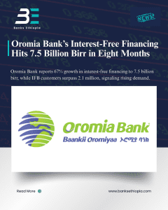 Oromia Bank’s Interest-Free Financing Hits 7.5 Billion Birr in Eight Months