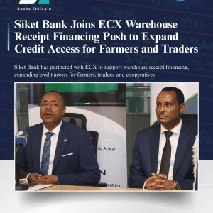 Siket Bank Joins ECX Warehouse Receipt Financing Push to Expand Credit Access for Farmers and Traders