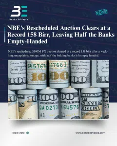 NBE's Rescheduled Auction Clears at a Record 158 Birr, Leaving Half the Banks Empty-Handed