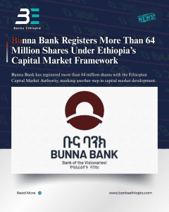 Bunna Bank Registers  64 Million Shares under Ethiopian Capital Market Authority (ECMA