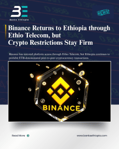 Binance Returns to Ethiopia through Ethio Telecom, but 
Crypto Restrictions Stay Firm