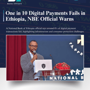One in 10 Digital Payments Fails in Ethiopia, NBE Official Warns
