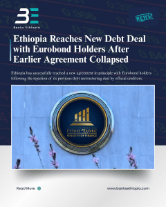 Ethiopia Reaches New Debt Deal with Eurobond Holders After Earlier Agreement Collapsed