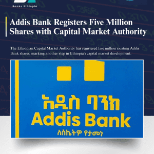 Addis Bank Registers Five Million Shares with Capital Market Authority