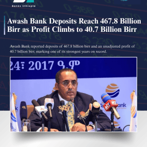 Awash Bank reported deposits of 467.8 billion birr and an unadjusted profit of 40.7 billion birr, marking one of its strongest years on record.
