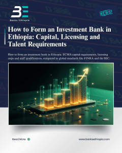 How to Form an Investment Bank in Ethiopia: Capital, Licensing and Talent Requirements