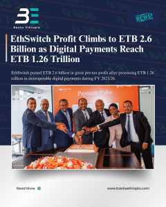 EthSwitch Profit Climbs to ETB 2.6 Billion as Digital Payments Reach ETB 1.26 Trillion