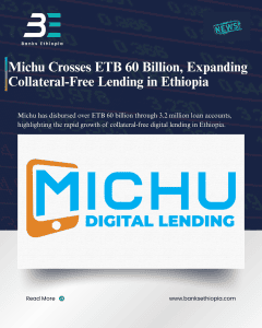 Michu Crosses ETB 60 Billion, Expanding Collateral-Free Lending in Ethiopia