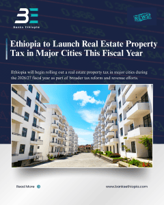 Ethiopia to Launch Real Estate Property Tax in Major Cities This Fiscal Year
