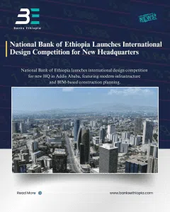 National Bank of Ethiopia Launches International Design Competition for New Headquarters