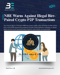 The National Bank of Ethiopia (NBE) Warns Against Illegal Birr-Paired Crypto P2P Transactions