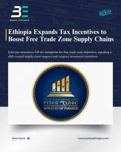 Ethiopia Expands Tax Incentives to Boost Free Trade Zone Supply Chains