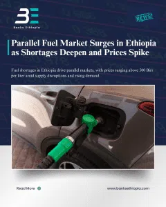 Parallel Fuel Market Surges in Ethiopia as Shortages Deepen and Prices Spike