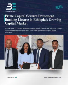 Prime Capital Secures Investment Banking License in Ethiopia’s Growing Capital Market