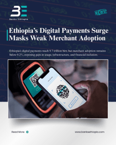 Ethiopia’s Digital Payments Surge Masks Weak Merchant Adoption