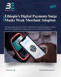 Ethiopia’s Digital Payments Surge Masks Weak Merchant Adoption