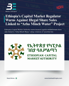 Ethiopia’s Capital Market Regulator Warns Against Illegal Share Sales Linked to “Arba Minch Water” Project Ethiopian Capital Market Authority