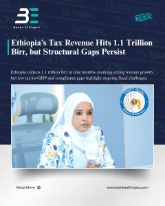 Ethiopia’s Tax Revenue Hits 1.1 Trillion Birr, but Structural Gaps Persist ministry of revenue