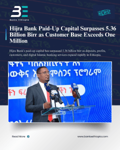 Hijra Bank Paid-Up Capital Surpasses 5.36 Billion Birr as Customer Base Exceeds One Million