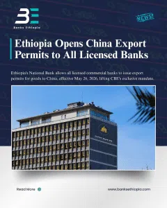 Ethiopia Opens China Export Permits to All Licensed Banks