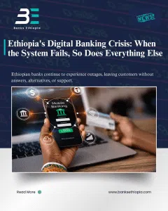 Ethiopia's Digital Banking Crisis: When the System Fails, So Does Everything Else