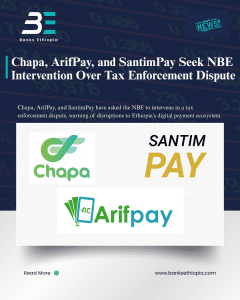 Chapa, ArifPay, and SantimPay Seek NBE Intervention Over Tax Enforcement Dispute