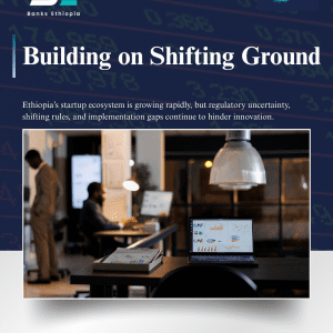 Building on Shifting Ground Ethiopia's Startup Ecosystem