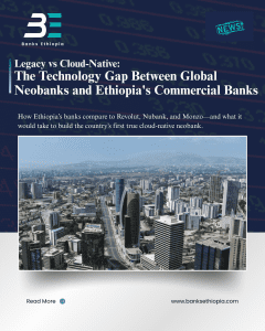Legacy vs Cloud-Native: The Technology Gap Between Global Neobanks and Ethiopia's Commercial Banks