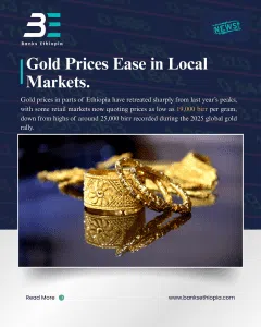 Gold Prices Ease in Local Markets. Gold prices in parts of Ethiopia have retreated sharply from last year’s peaks, with some retail markets now quoting prices as low as 19,000 birr per gram, down from highs of around 25,000 birr recorded during the 2025 global gold rally.