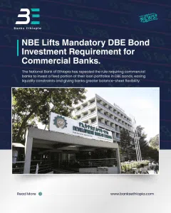 National Bank of Ethiopia Lifts Mandatory Development bank of Ethiopia Bond Investment Requirement for Commercial Banks.