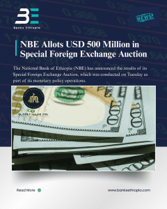 The National Bank of Ethiopia (NBE) Allots USD 500 Million in Special Foreign Exchange Auction.