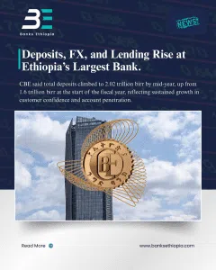 Deposits, FX, and Lending Rise at Ethiopia’s Largest Bank. Commercial Bank of Ethiopia (CBE)