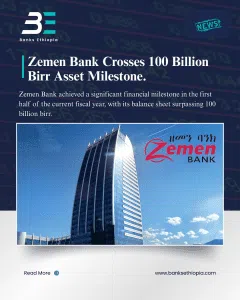 Zemen Bank Crosses 100 Billion Birr Asset Milestone.