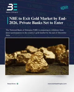 National Bank of Ethiopia (NBE) to Exit Gold Market by End-2026, Private Banks Set to Enter