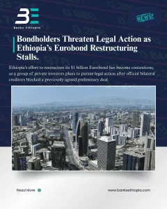 Bondholders Threaten Legal Action as Ethiopia’s Eurobond Restructuring Stalls.