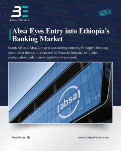 Absa Eyes Entry into Ethiopia’s Banking Market