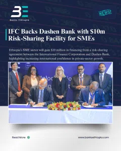 IFC Backs Dashen Bank with $10m Risk-Sharing Facility for SMEs.